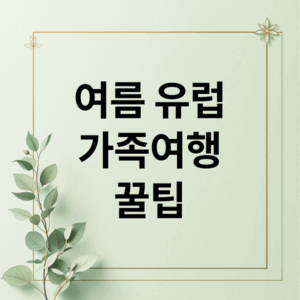 여름 유럽 가족여행: 아이와 함께 완벽한 일정 계획 & 예산 절약 꿀팁